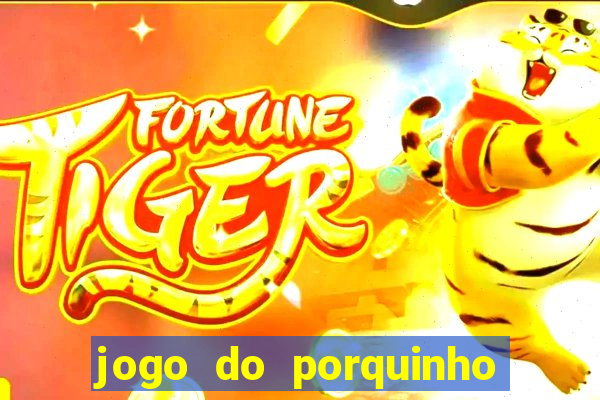 jogo do porquinho que ganha dinheiro